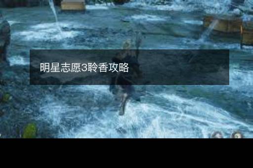 明星志愿3聆香攻略